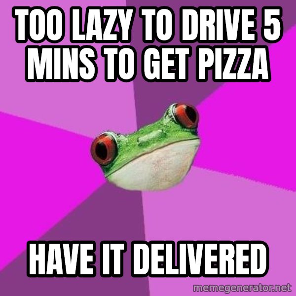 Foul Bachelorette Frog meme: too lazy to drive 5 mins to get pizza / have it delivered
