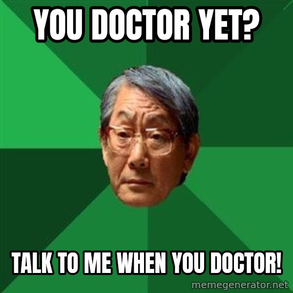 High Expectations Asian Father meme: YOU DOCTOR YET? / TALK TO ME WHEN YOU DOCTOR!