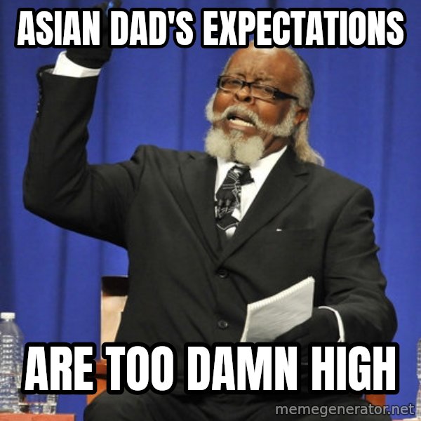 Rent Is Too Damn High meme: asian dad's expectations / are too damn high