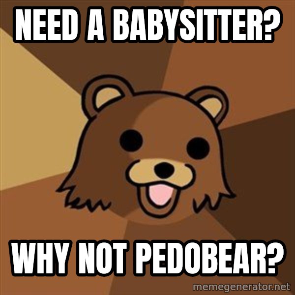 Pedobear meme: need a babysitter? / why not pedobear?