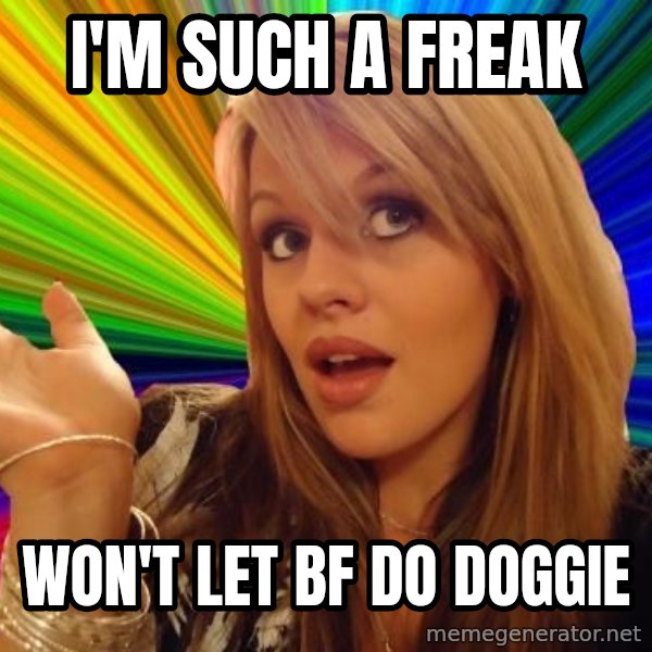 Dumb Blonde meme: i'M SUCH A FREAK / wON'T LET BF DO DOGGIE