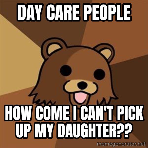 Pedobear meme: DAY CARE PEOPLE / how come i can't pick up my daughter??