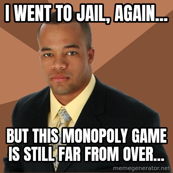 Successful Black Man meme: I WENT TO JAIL, AGAIN... / BUT THIS MONOPOLY GAME IS STILL FAR FROM OVER...