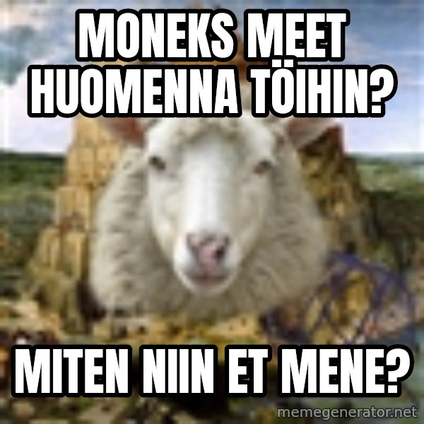 Babylonin lammas meme: Moneks meet huomenna töihin? / Miten niin et mene?
