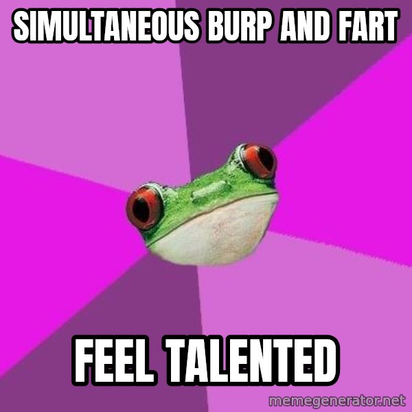 Foul Bachelorette Frog meme: Simultaneous burp and fart / feel talented