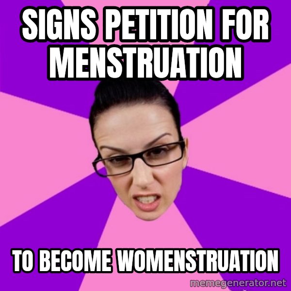 Privilege Denying Feminist meme: Signs petition for menstruation / to become womenstruation