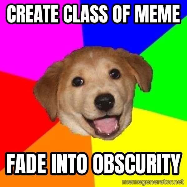 Advice Dog meme: CREATE CLASS OF MEME / FADE INTO OBSCURITY