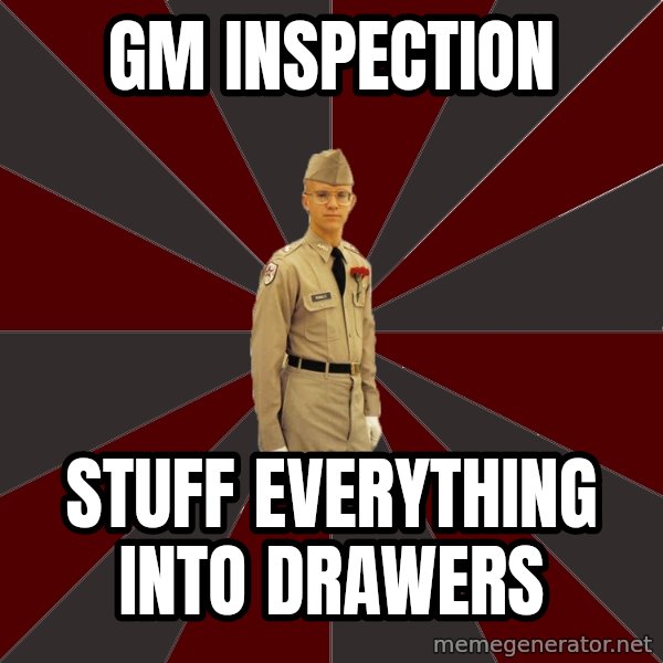 Stereotypical Corps Guy meme: gm inspection / stuff everything into drawers