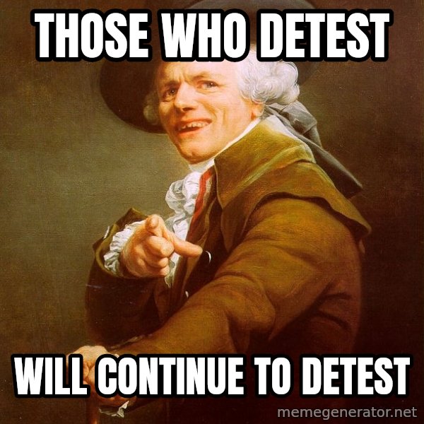 Joseph Ducreux meme: Those who detest / will continue to detest