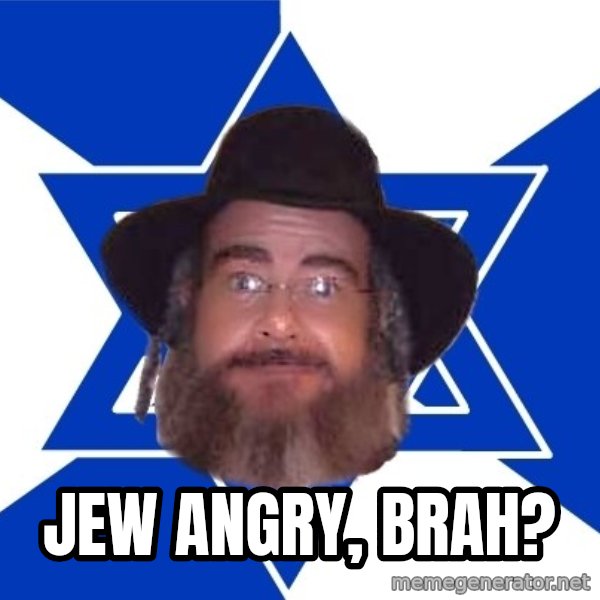Advice Jew meme: JEW ANGRY, BRAH?