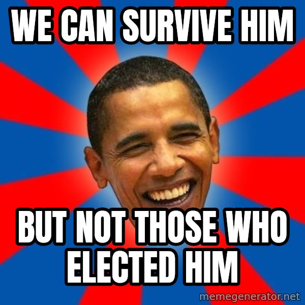 Obama meme: We can survive him / but not those who elected him