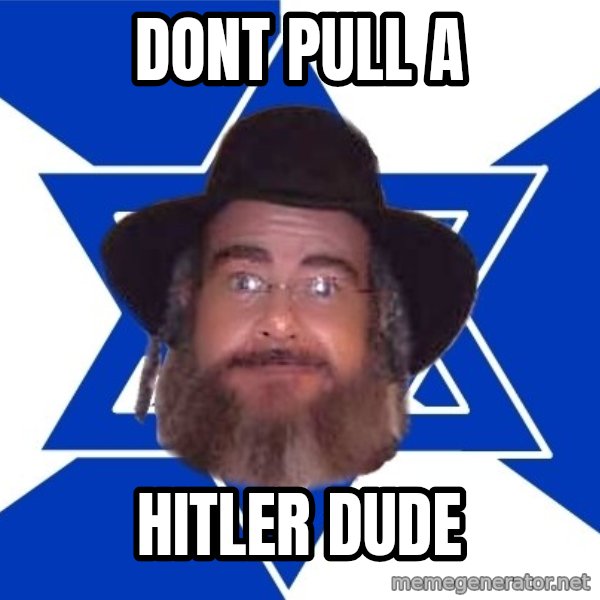 Advice Jew meme: dont pull a / hitler dude