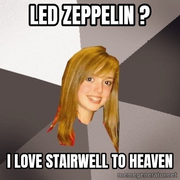 Musically Oblivious 8th Grader meme: Led Zeppelin ? / i love stairwell to heaven