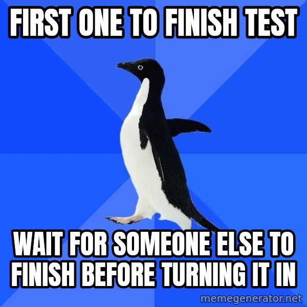 Socially Awkward Penguin meme: First one to finish test / wait for someone else to finish before turning it in