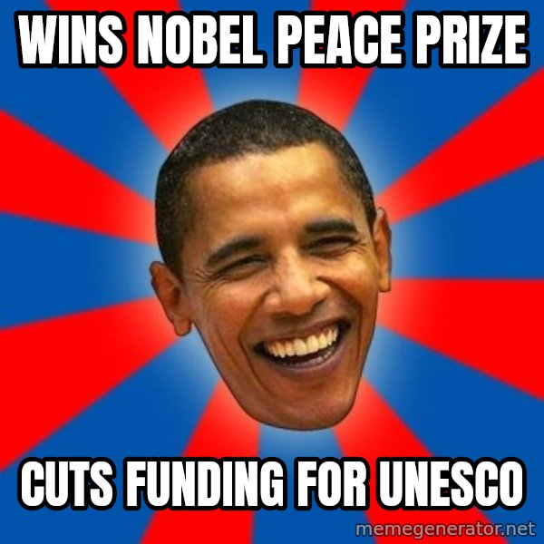 Obama meme: Wins Nobel Peace Prize / Cuts funding for unesco