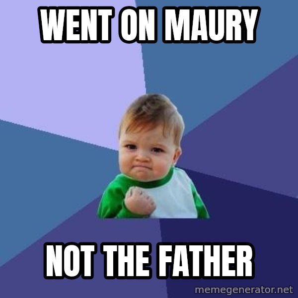 Success Kid meme: went on maury / not the father