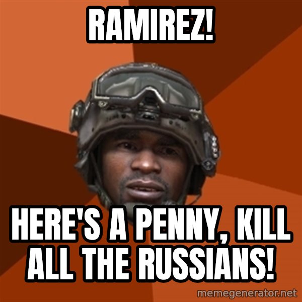 Sgt. Foley meme: Ramirez! / here's a penny, kill all the russians!