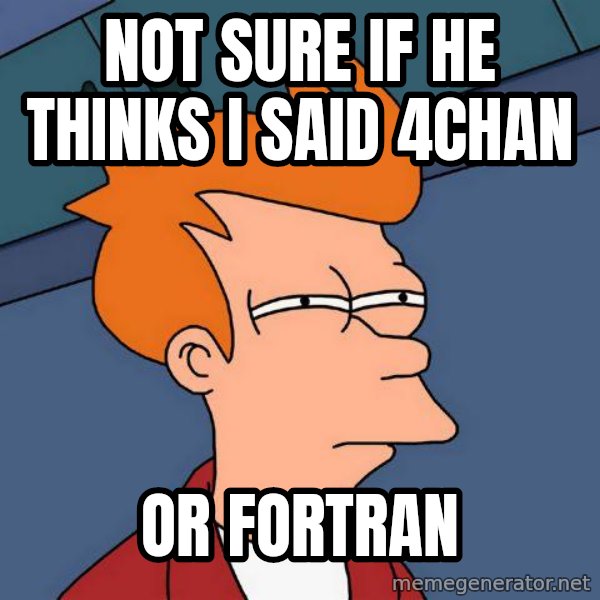 Futurama Fry meme: not sure if he thinks i said 4chan / or fortran