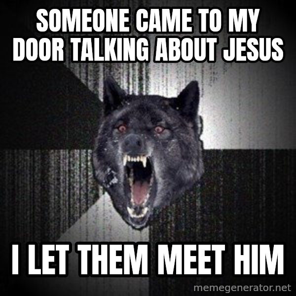 Insanity Wolf meme: Someone came to my door talking about jesus / I let them meet him