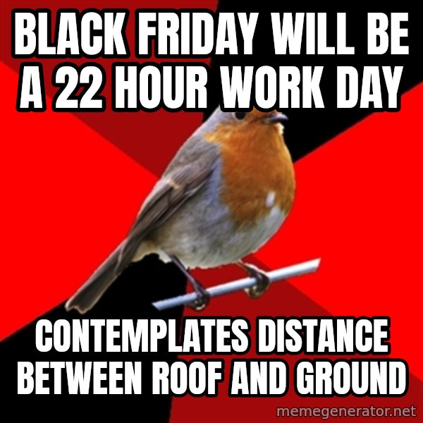 Retail Robin meme: Black friday will be a 22 hour work day / contemplates distance between roof and ground