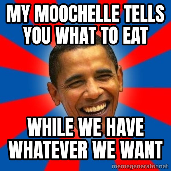 Obama meme: my moochelle tells you what to eat / while we have whatever we want