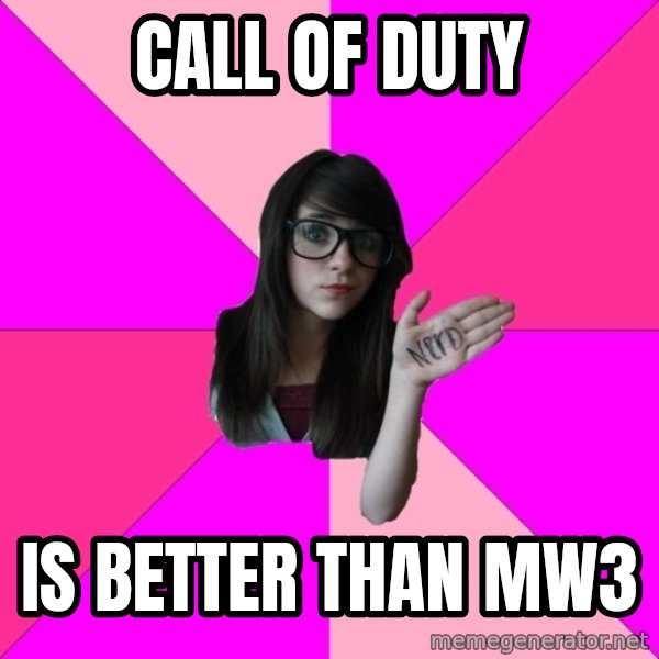Idiot Nerd Girl meme: Call of duty / Is better than MW3