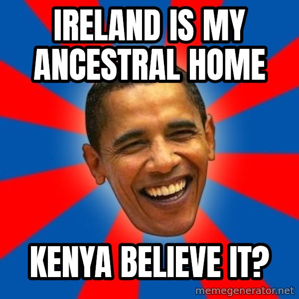 Obama meme: Ireland is my ancestral home / kenya believe it?