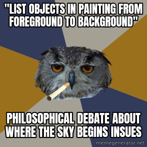 Art Student Owl meme: "list objects in painting from foreground to background" / Philosophical debate about where the sky begins insues