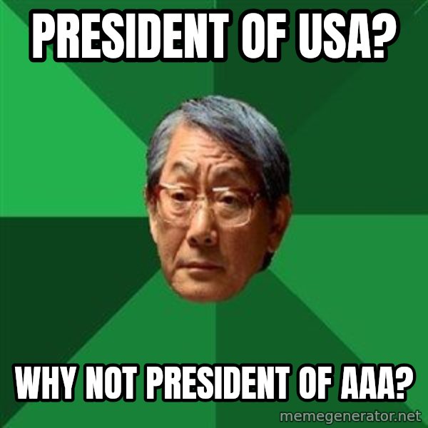 High Expectations Asian Father meme: President of USA? / Why not president of AAA?