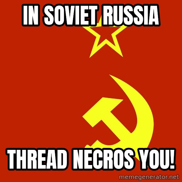 In Soviet Russia meme: In Soviet russia / Thread necros you!