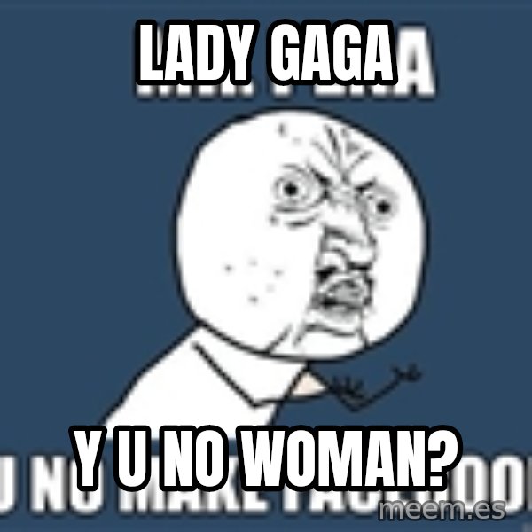YU NO mr meme: Lady gaga / y u no woman?