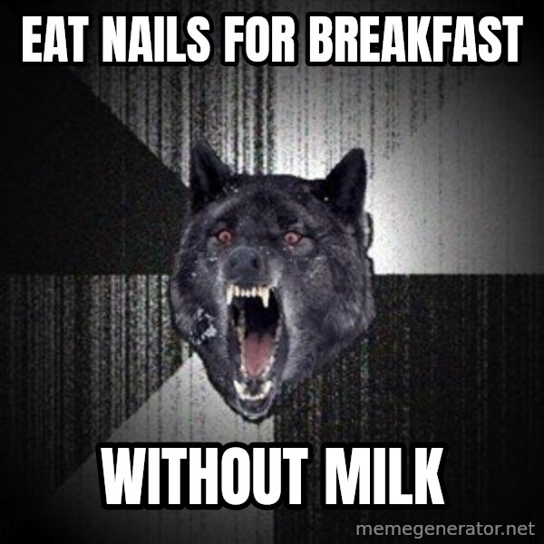Insanity Wolf meme: Eat nails for breakfast / without milk