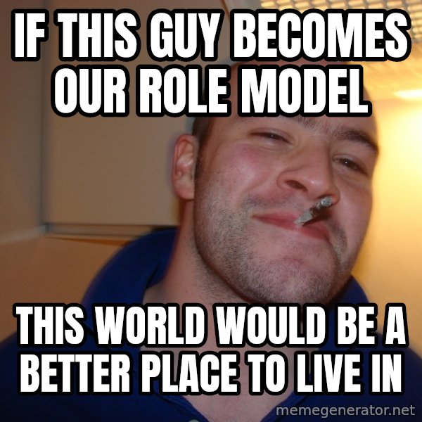 Good Guy Greg meme: IF THIS GUY BECOMEs OUR ROLE MODEL / this world would be a better place to live in
