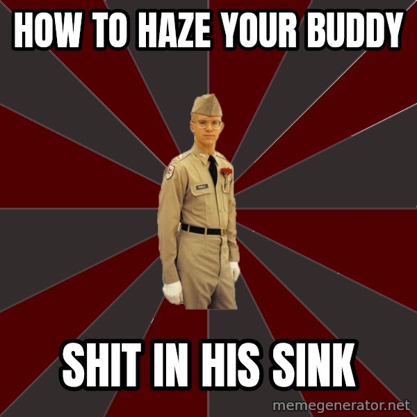 Stereotypical Corps Guy meme: how to Haze your Buddy / Shit in his sink