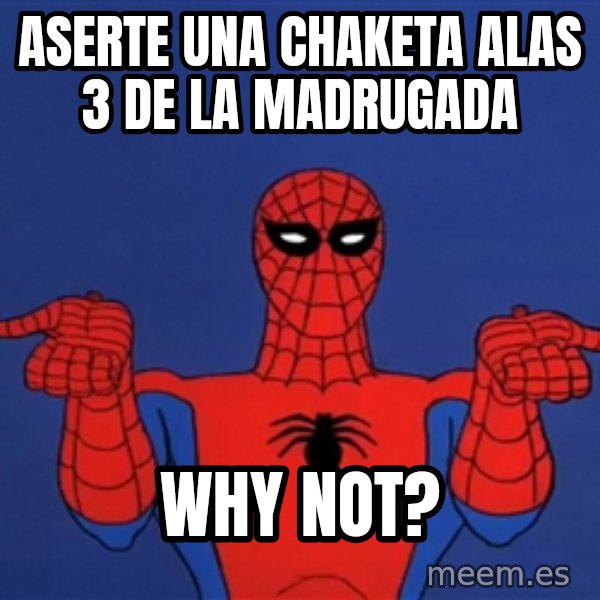 Spiderman12345678 meme: aserte una chaketa alas 3 de la madrugada / why not?