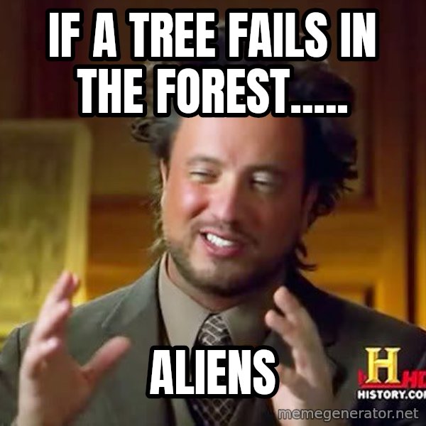 Ancient Aliens meme: If a tree fails in the forest..... / Aliens