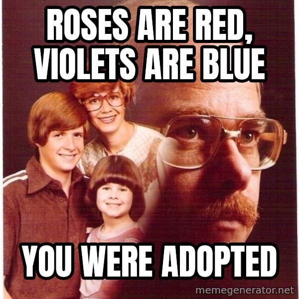 Vengeance Dad meme: Roses are red, violets are blue / you were adopted