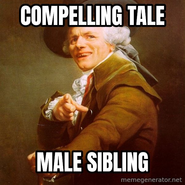 Joseph Ducreux meme: COMPELLING TALE / MALE SIBLING