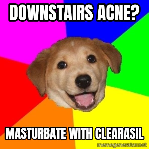 Advice Dog meme: Downstairs acne? / Masturbate with clearasil