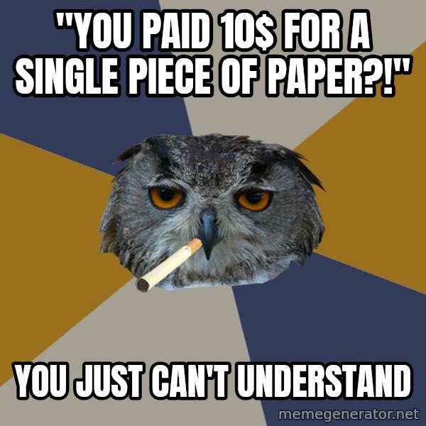 Art Student Owl meme: "You paid 10$ for a single piece of paper?!" / You just can't understand