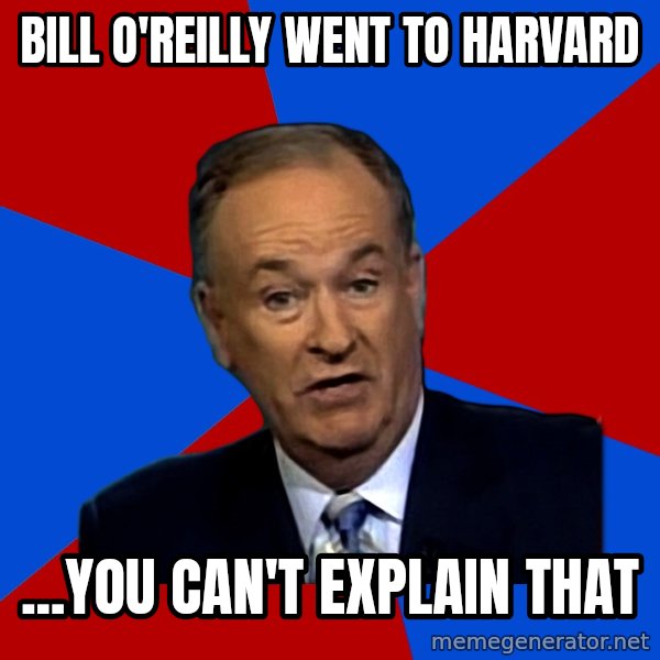 Bill O'Reilly Proves God meme: Bill O'reilly went to harvard / ...You can't explain that