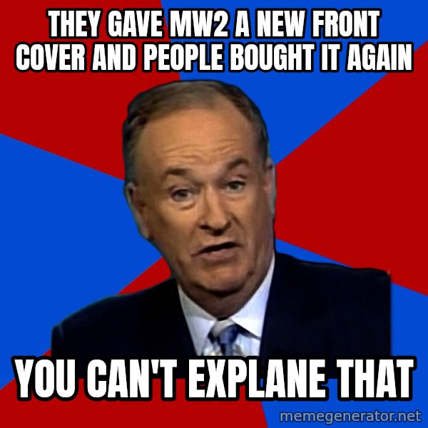 Bill O'Reilly Proves God meme: They gave mw2 a new front cover and people bought it again / you can't explane that