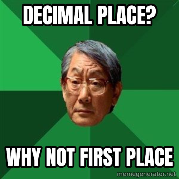 High Expectations Asian Father meme: decimal place? / why not first place