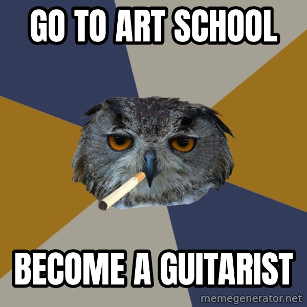Art Student Owl meme: Go to art school / Become a guitarist