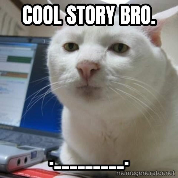 Serious Cat meme: cool story bro. / ._________.