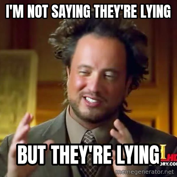 Ancient Aliens meme: I'm not saying they're lying / but they're lying