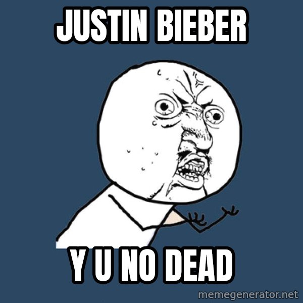Y U No meme: Justin Bieber / Y U NO DEAD