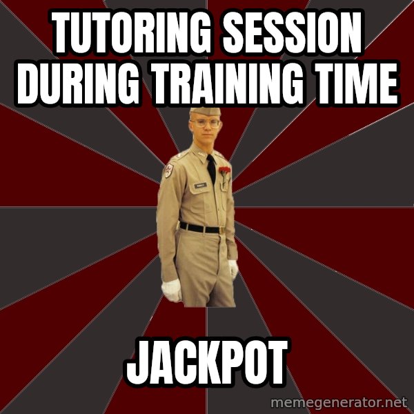 Stereotypical Corps Guy meme: Tutoring session during training time / jackpot