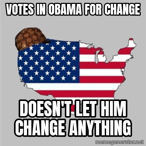 Scumbag America2 meme: votes in obama for change / doesn't let him change anything