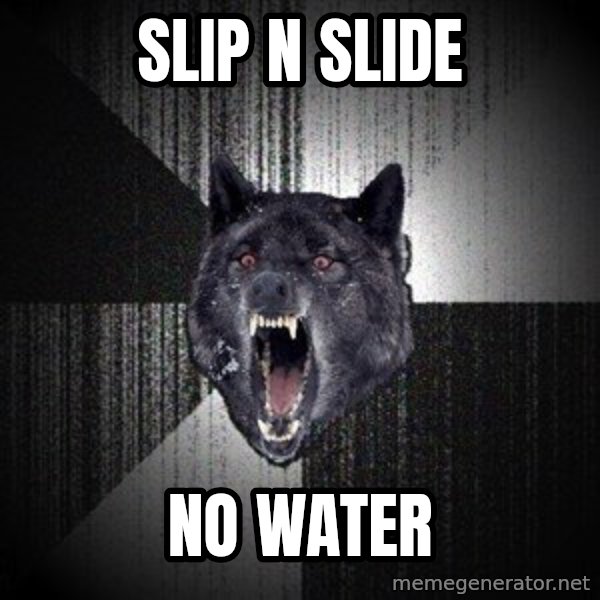 Insanity Wolf meme: slip n slide / no water